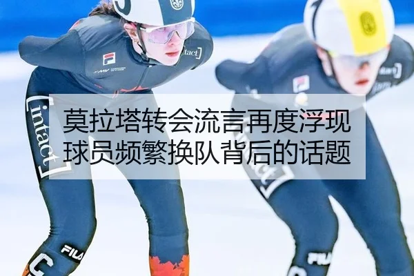 莫拉塔转会流言再度浮现 球员频繁换队背后的话题